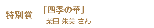 第12回ピコットパケットコンテスト特別賞作品「四季の華」柴田朱美さん