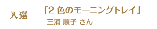 第12回ピコットパケットコンテスト入選作品「2色のモーニングトレイ」三浦順子さん